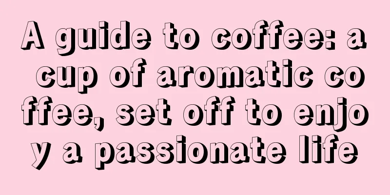 A guide to coffee: a cup of aromatic coffee, set off to enjoy a passionate life