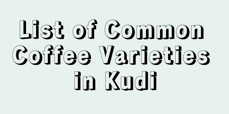 List of Common Coffee Varieties in Kudi