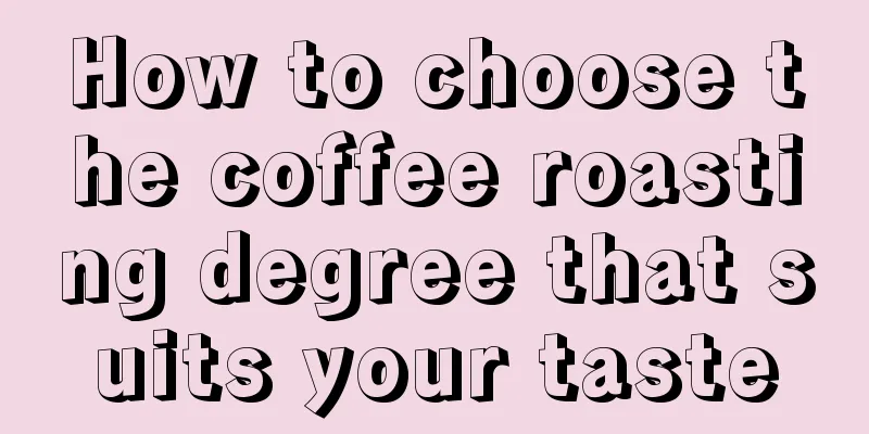 How to choose the coffee roasting degree that suits your taste