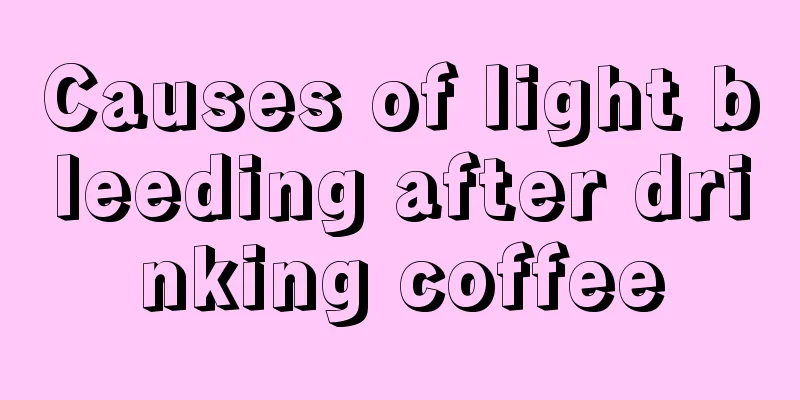 Causes of light bleeding after drinking coffee