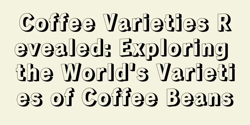 Coffee Varieties Revealed: Exploring the World's Varieties of Coffee Beans