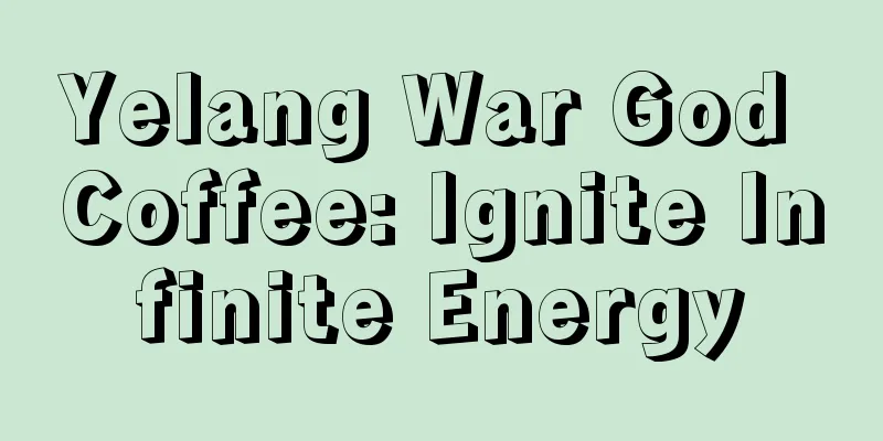 Yelang War God Coffee: Ignite Infinite Energy