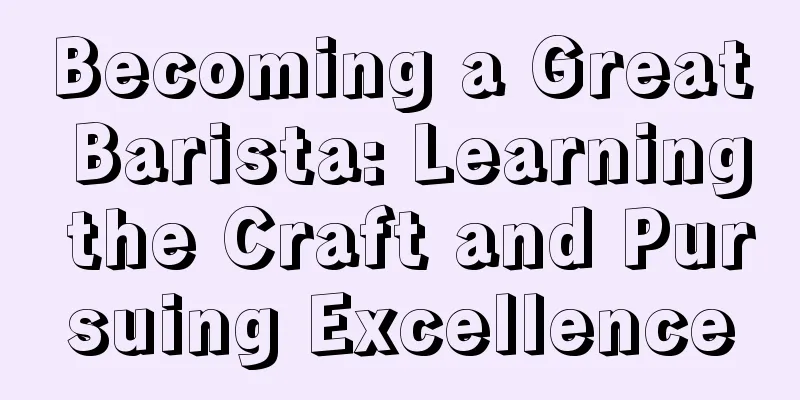 Becoming a Great Barista: Learning the Craft and Pursuing Excellence