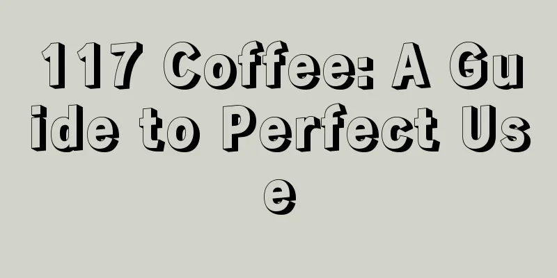 117 Coffee: A Guide to Perfect Use