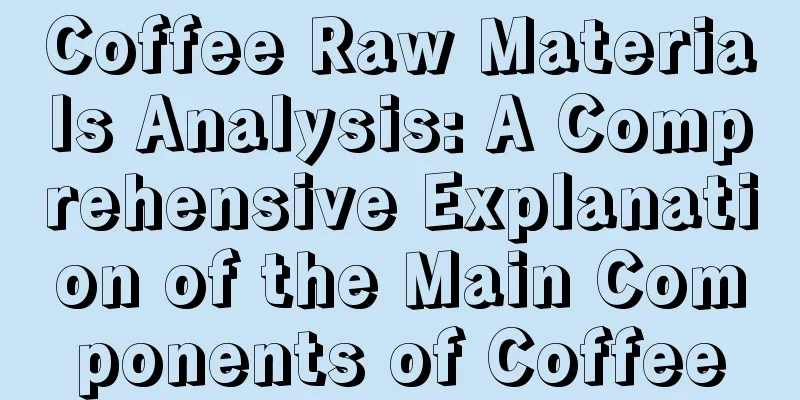 Coffee Raw Materials Analysis: A Comprehensive Explanation of the Main Components of Coffee