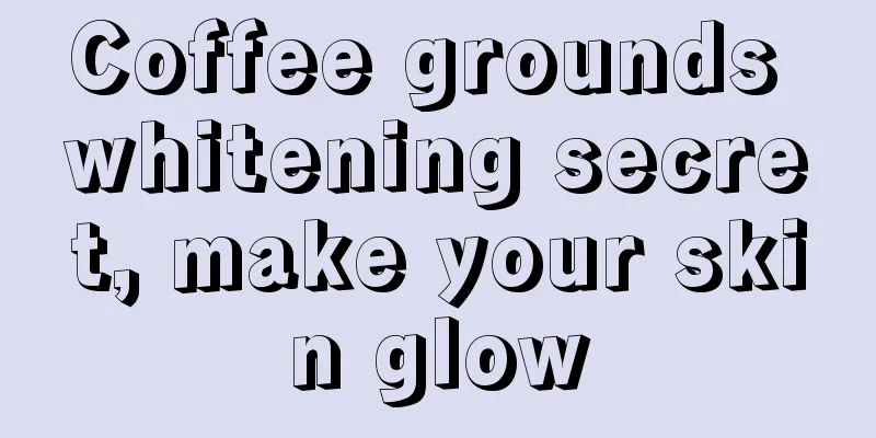 Coffee grounds whitening secret, make your skin glow