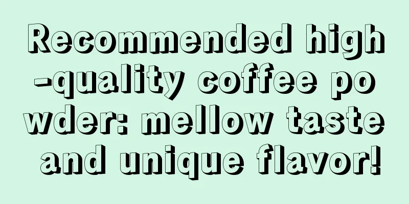 Recommended high-quality coffee powder: mellow taste and unique flavor!