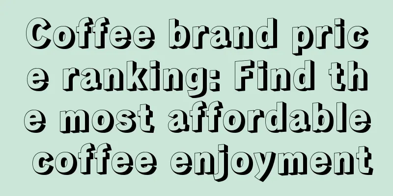 Coffee brand price ranking: Find the most affordable coffee enjoyment