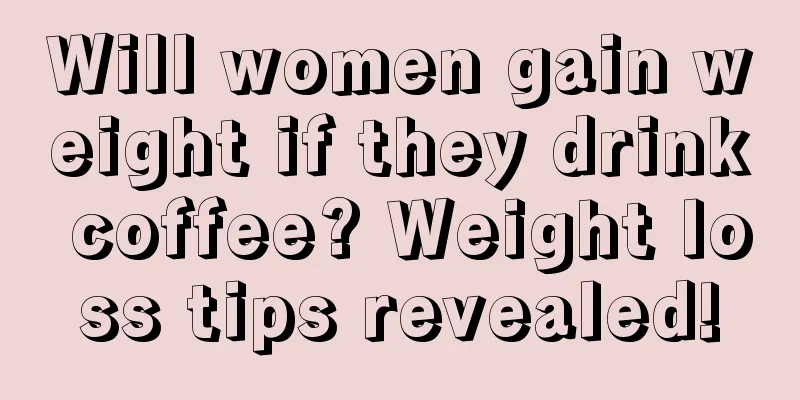 Will women gain weight if they drink coffee? Weight loss tips revealed!