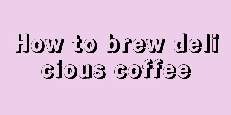 How to brew delicious coffee