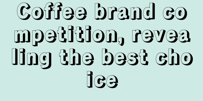 Coffee brand competition, revealing the best choice