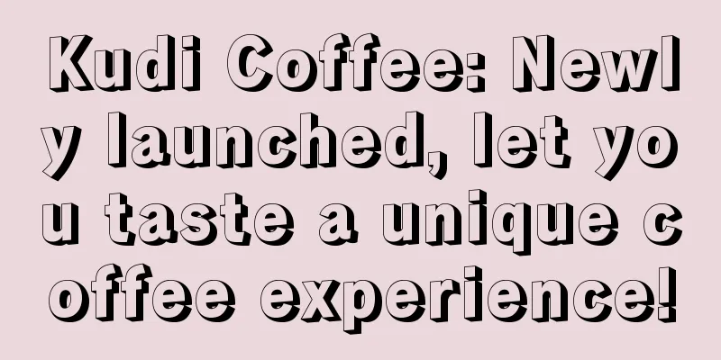 Kudi Coffee: Newly launched, let you taste a unique coffee experience!