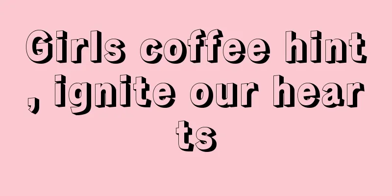 Girls coffee hint, ignite our hearts