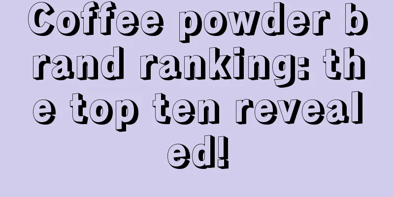 Coffee powder brand ranking: the top ten revealed!