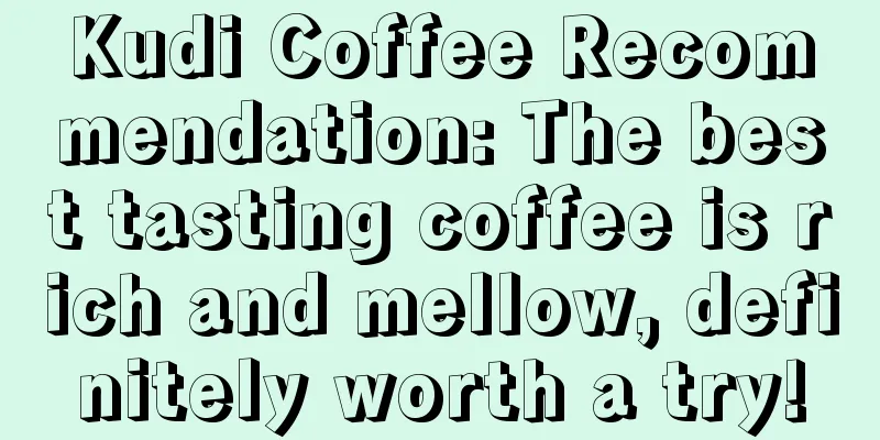 Kudi Coffee Recommendation: The best tasting coffee is rich and mellow, definitely worth a try!