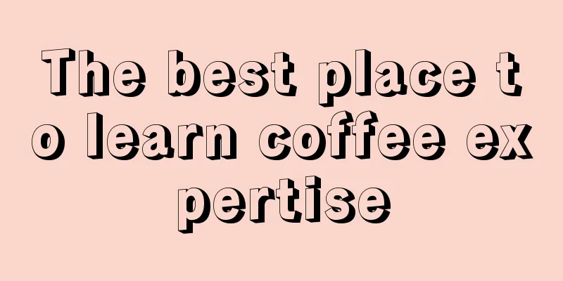 The best place to learn coffee expertise