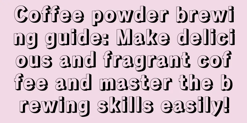 Coffee powder brewing guide: Make delicious and fragrant coffee and master the brewing skills easily!