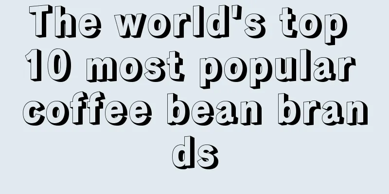 The world's top 10 most popular coffee bean brands