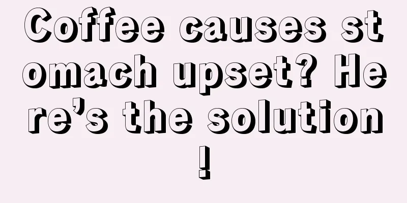 Coffee causes stomach upset? Here’s the solution!