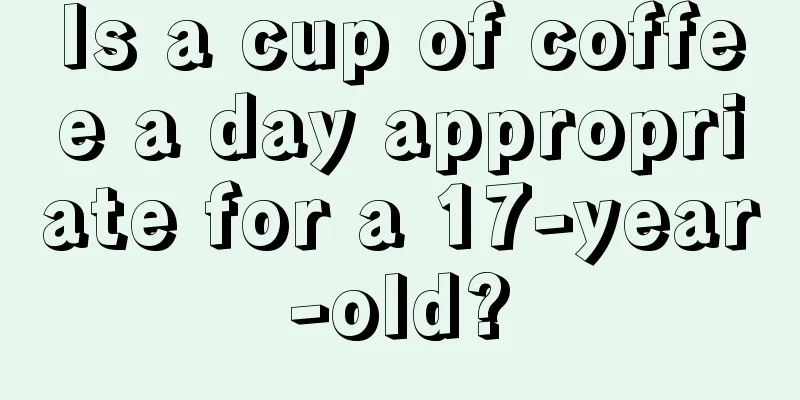 Is a cup of coffee a day appropriate for a 17-year-old?