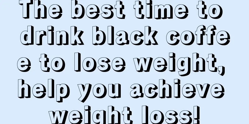 The best time to drink black coffee to lose weight, help you achieve weight loss!