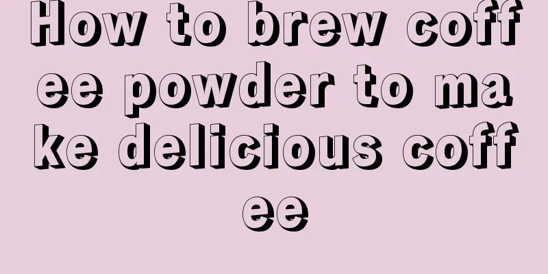 How to brew coffee powder to make delicious coffee