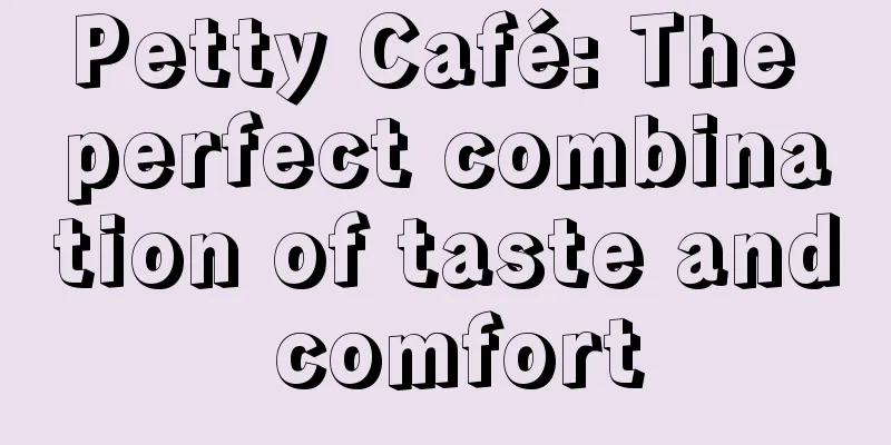 Petty Café: The perfect combination of taste and comfort