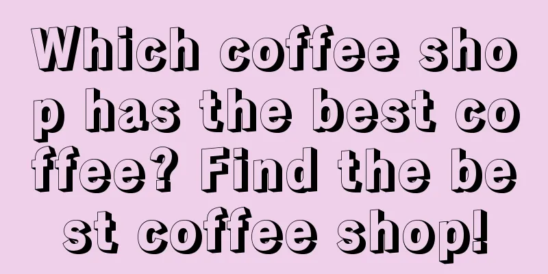 Which coffee shop has the best coffee? Find the best coffee shop!