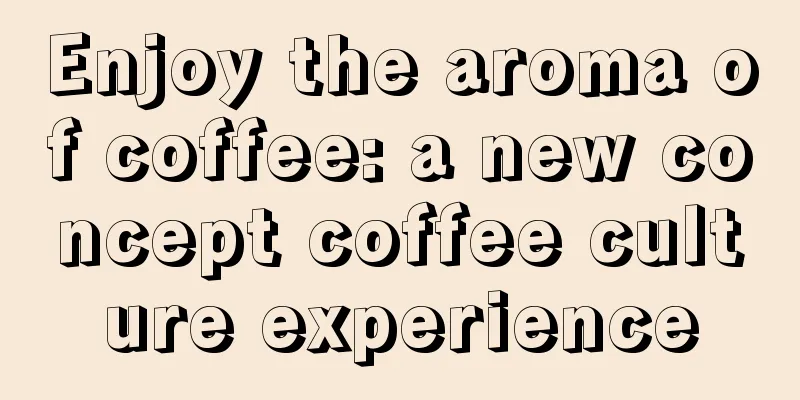 Enjoy the aroma of coffee: a new concept coffee culture experience