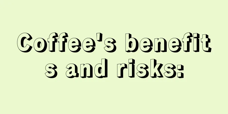 Coffee's benefits and risks: