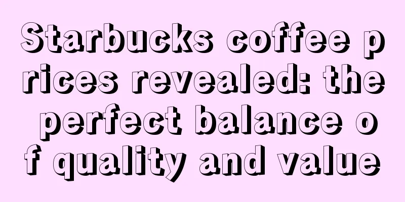 Starbucks coffee prices revealed: the perfect balance of quality and value