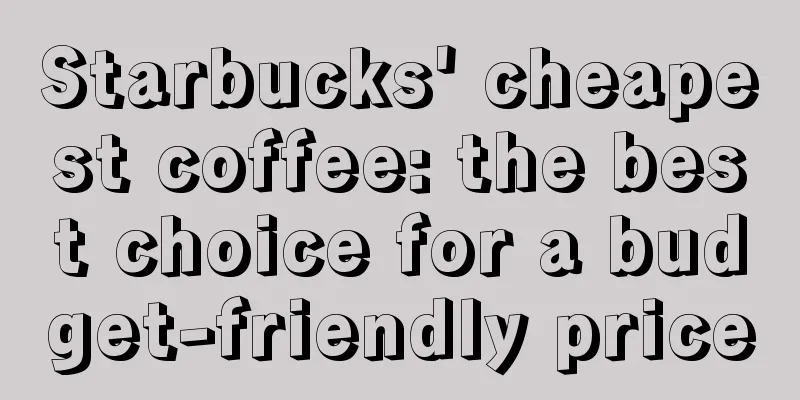 Starbucks' cheapest coffee: the best choice for a budget-friendly price