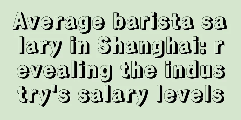 Average barista salary in Shanghai: revealing the industry's salary levels