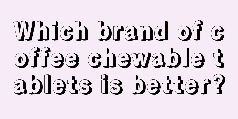 Which brand of coffee chewable tablets is better?