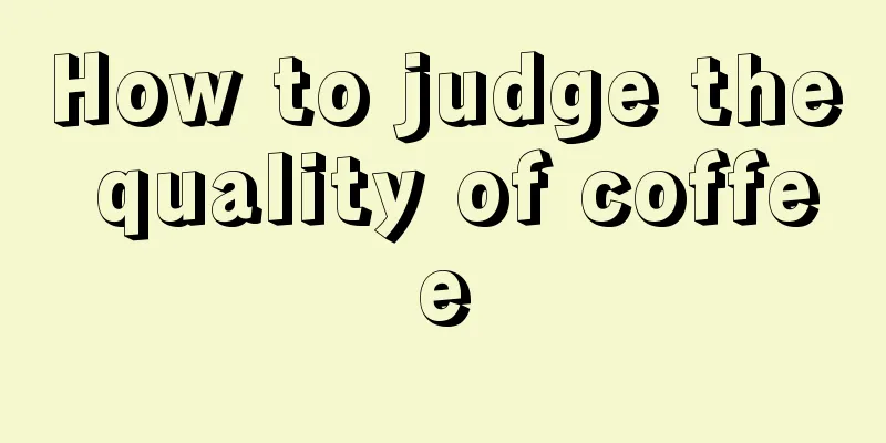 How to judge the quality of coffee