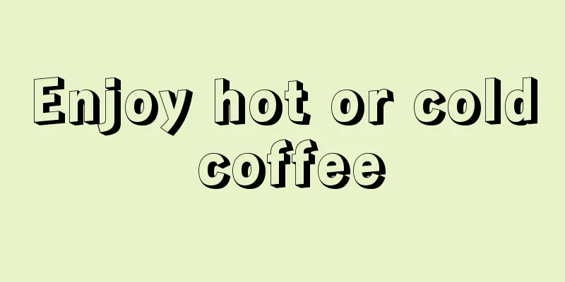 Enjoy hot or cold coffee