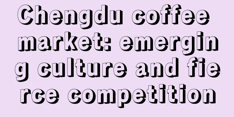 Chengdu coffee market: emerging culture and fierce competition