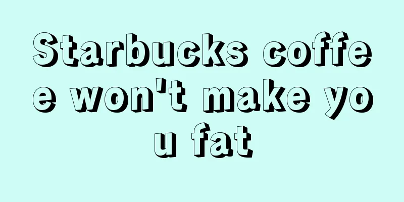 Starbucks coffee won't make you fat