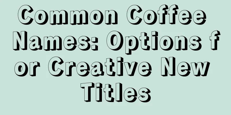 Common Coffee Names: Options for Creative New Titles