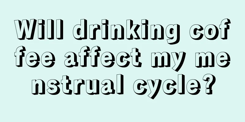 Will drinking coffee affect my menstrual cycle?