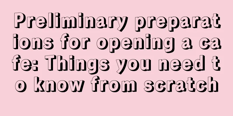 Preliminary preparations for opening a cafe: Things you need to know from scratch