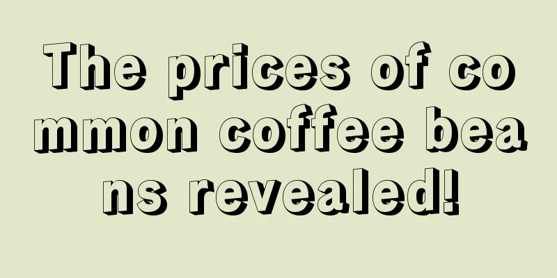 The prices of common coffee beans revealed!