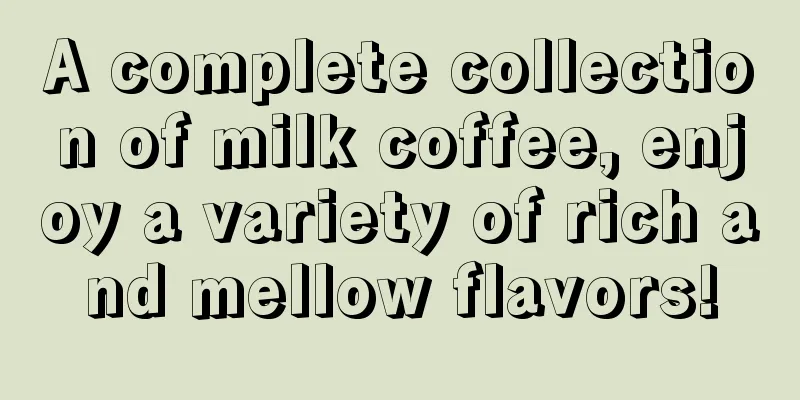 A complete collection of milk coffee, enjoy a variety of rich and mellow flavors!