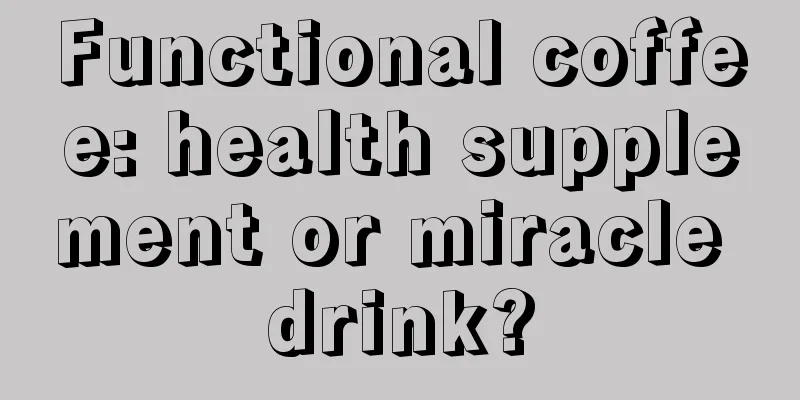 Functional coffee: health supplement or miracle drink?