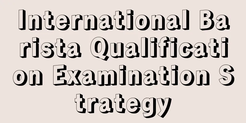 International Barista Qualification Examination Strategy