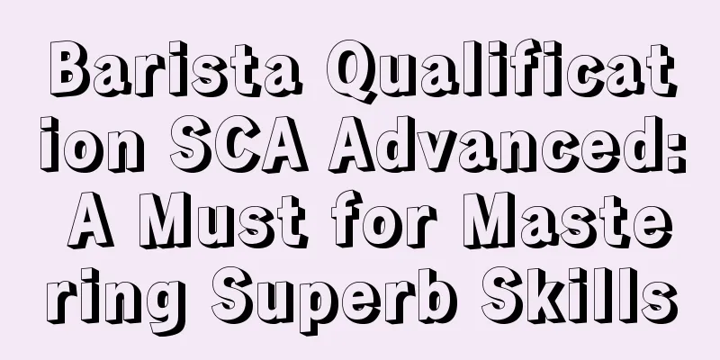 Barista Qualification SCA Advanced: A Must for Mastering Superb Skills