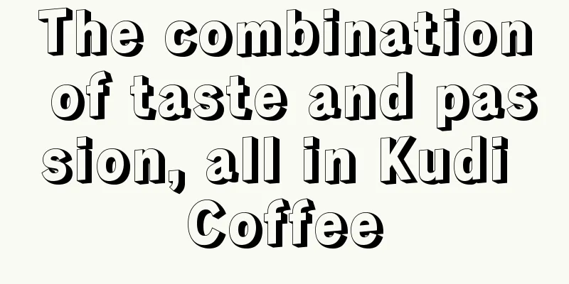 The combination of taste and passion, all in Kudi Coffee