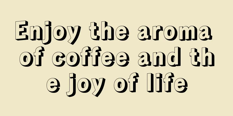 Enjoy the aroma of coffee and the joy of life