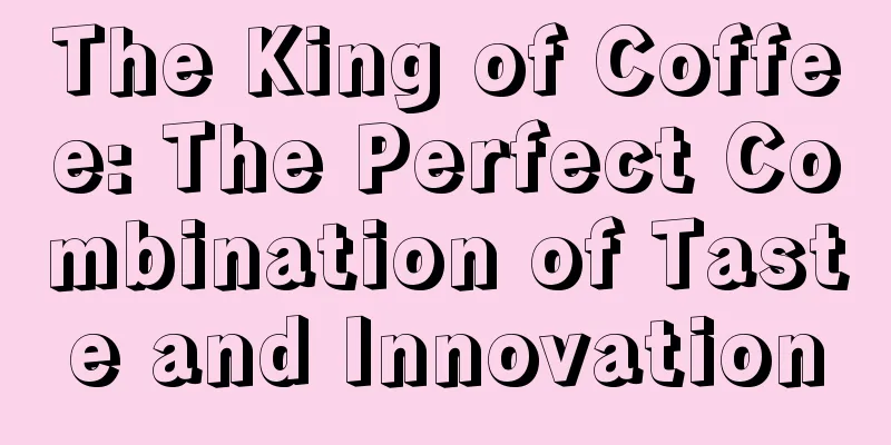 The King of Coffee: The Perfect Combination of Taste and Innovation