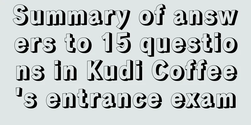 Summary of answers to 15 questions in Kudi Coffee's entrance exam